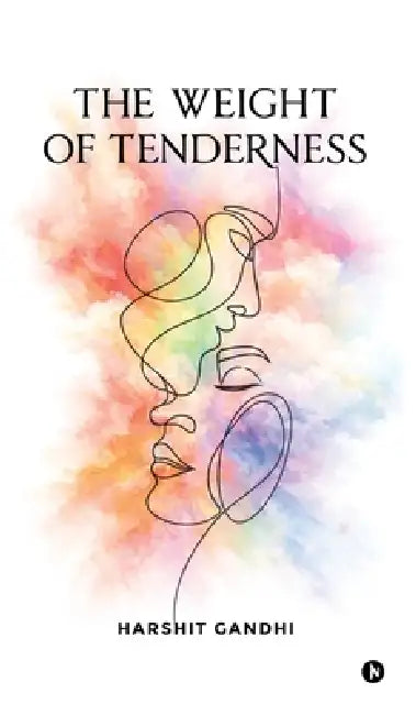 The Weight of Tenderness by Harshit Gandhi