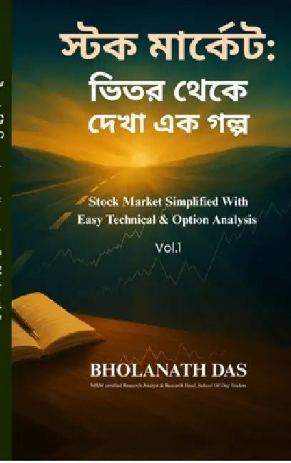 Stock Market: A Story Seen from Within: Stock Market Simplified With Easy Technical & Option Analysis by Bholanath Das