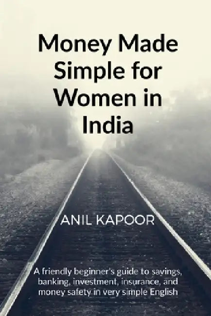 Money Made Simple for Women in India: A friendly beginner's guide to savings, banking, investment, insurance, and money safety in very simple English by Anil Kapoor