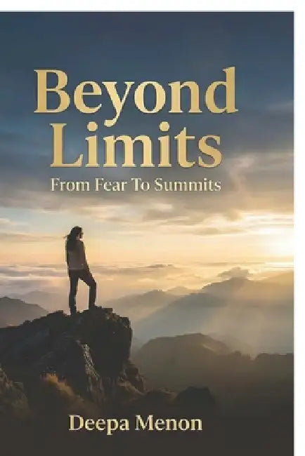 Beyond Limits - From Fear to Summits by Deepa Menon