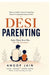 Desi Parenting: Raise Them Your Way. Not The Internet's by Anoop Jain