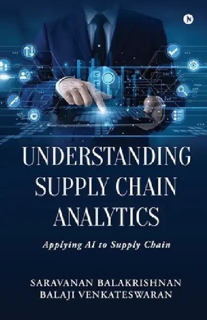 Understanding Supply Chain Analytics: Applying AI to Supply Chain by Saravanan Balakrishnan