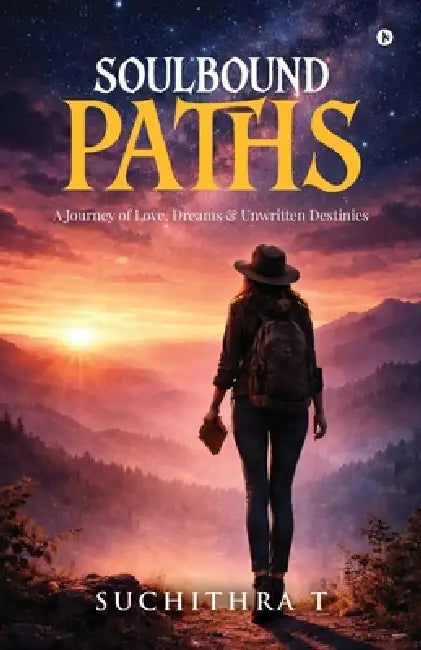 Soulbound Paths: A Journey of Love, Dreams & Unwritten Destinies by Suchithra T