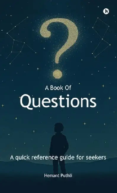 A Book of Questions: A Quick Reference Guide For Seekers by Hemant Puthli