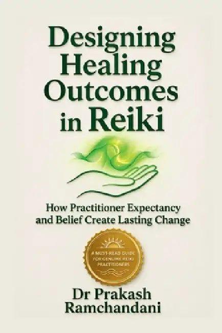 Designing Healing Outcomes in Reiki: How Practitioner Expectancy and Belief Create Lasting Change by Dr Prakash Ramchandani