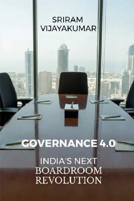 Governance 4.0: India's Next Boardroom Revolution: From Compliance to Intelligent Oversight - Reinventing Indian Boards for a Digital World by Sriram Vijayakumar