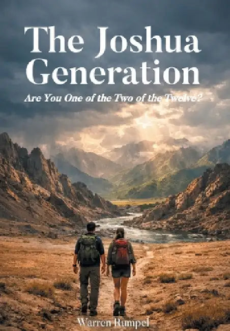 The Joshua Generation: Are You One of the Two of the Twelve? by Warren Rumpel