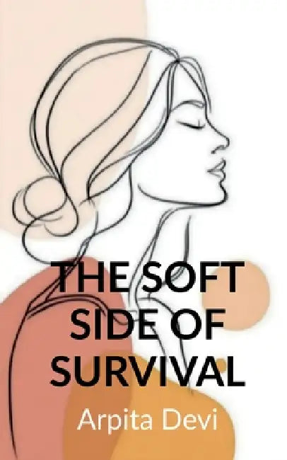 The Soft Side of Survival by Arpita Devi