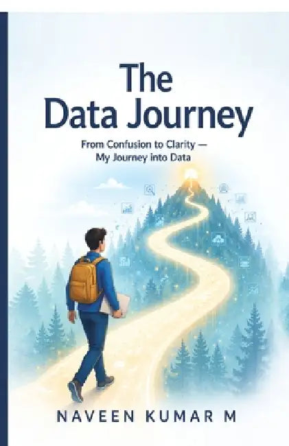 The Data Journey: From Confusion to Clarity - My Journey into Data by Naveen Kumar M