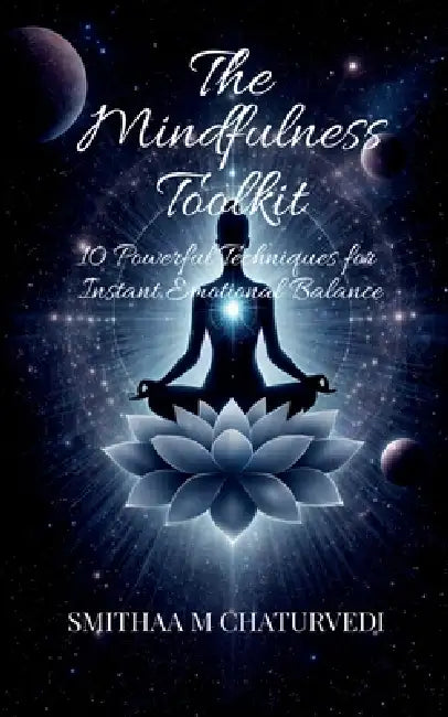 The Mindfulness Toolkit: 10 Powerful Techniques for Instant Emotional Balance by Smithaa M Chaturvedi