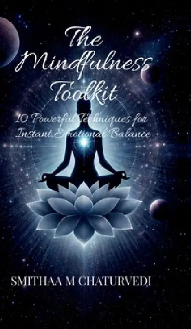The Mindfulness Toolkit: 10 Powerful Techniques for Instant Emotional Balance by Smithaa M Chaturvedi