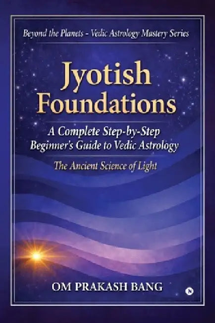 Jyotish Foundations: A Complete Step-by-Step Beginner's Guide to Vedic Astrology by Om Prakash Bang