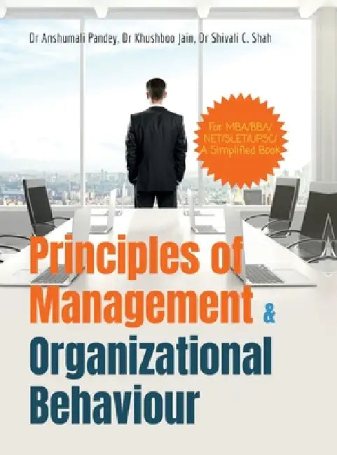 Principles of Management and Organizational Behaviour: For MBA/BBA//NET/SLET/UPSC/ A Simplified Book by Dr Anshumali Pandey, Dr Khushboo Jain, Dr Shivali C Shah