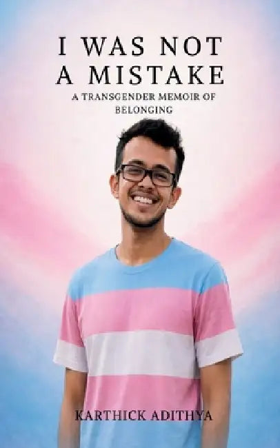 I Was Not A Mistake: A Transgender Memoir of Belonging by Karthick Adithya
