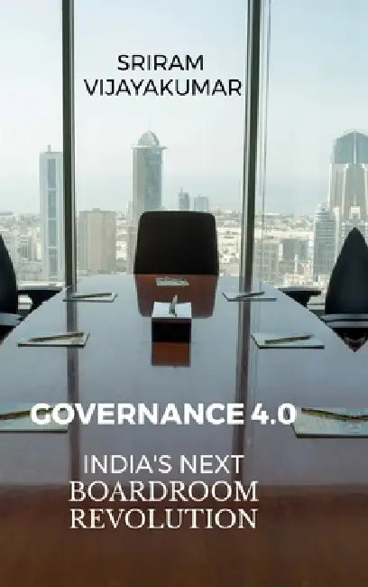 Governance 4.0: India's Next Boardroom Revolution: From Compliance to Intelligent Oversight - Reinventing Indian Boards for a Digital World by Sriram Vijayakumar