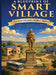 A Blueprint of Smart Village: Transforming Rural India - Gandhi's Gram Swaraj Meets 21st-Century Technology & Sustainability by Mukesh Ralhan