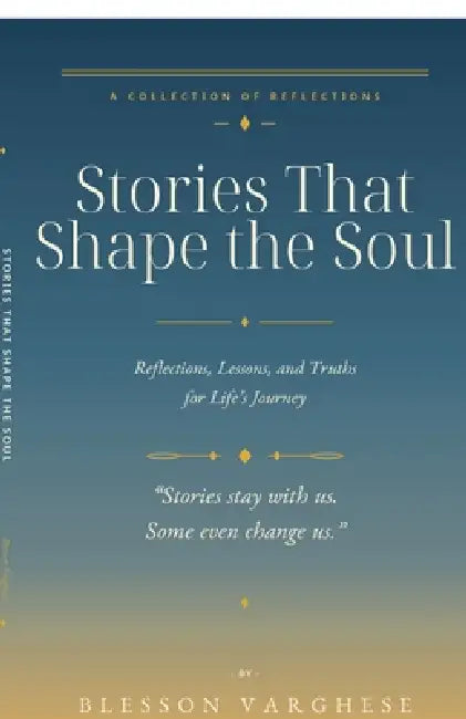 Stories That Shape the Soul: Reflections, Lessons, and Truths for Life's Journey by Blesson Varghese