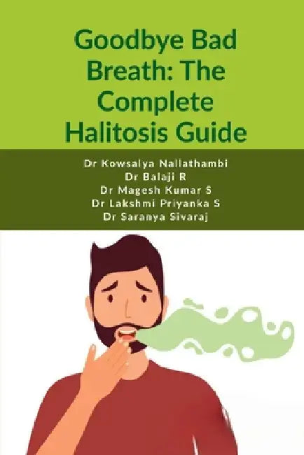 Goodbye Bad Breath: The Complete Halitosis Guide by Dr Kowsalya Nallathambi