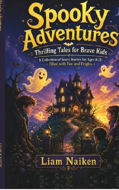 Spooky Adventures: Thrilling Tales for Brave Kids by Liam Naiken