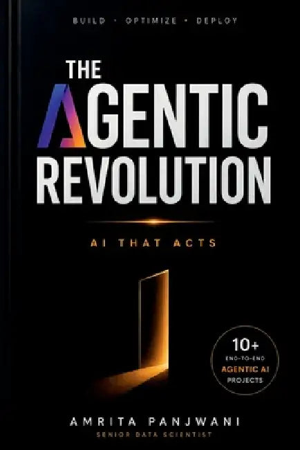 The Agentic Revolution: Build, Optimize, Deploy AI that Acts by Amrita Panjwani
