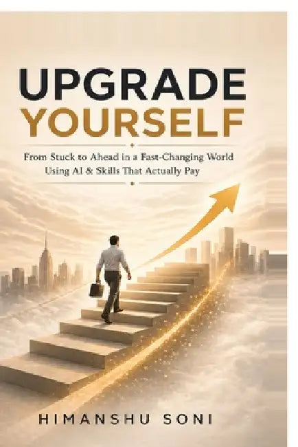 Upgrade Yourself: From Stuck to Ahead in a Fast-Changing World using AI & Skills That Actually Pay by Himanshu Soni