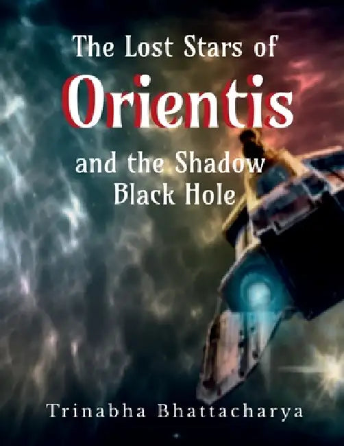 The Lost Stars of Orientis and the Shadow Black Hole by Trinabha Bhattacharya