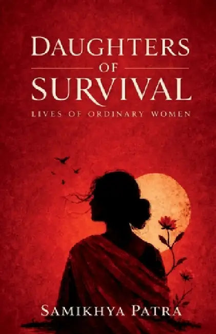 Daughters of Survival: lives of ordinary women by Samikhya Patra