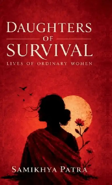 Daughters of Survival: lives of ordinary women by Samikhya Patra