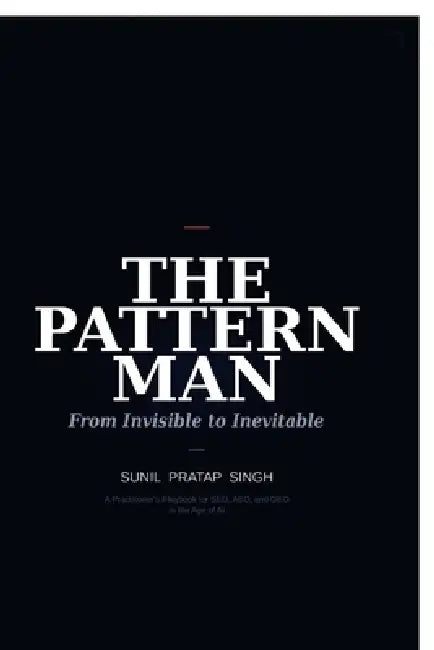 The Pattern Man - From Invisible to Inevitable: The 4 Truths That Keep Every Business Hidden and the One Pattern That Gets It Found in Search, Cited b by Sunil Pratap Singh