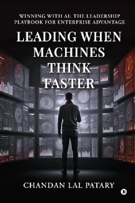 Leading When Machines Think Faster: Winning with AI: The Leadership Playbook for Enterprise Advantage by Chandan Lal Patary