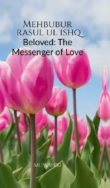 Mehbubur rasul ul Ishq: Beloved: The Messenger of Love by Muwahid