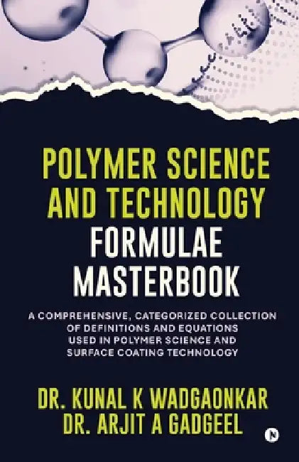 Polymer Science and Technology - Formulae Masterbook: A Comprehensive, Categorized Collection of Definitions and Equations used in Polymer Science and by Dr Kunal K Wadgaonkar