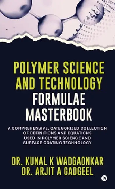 Polymer Science and Technology - Formulae Masterbook: A Comprehensive, Categorized Collection of Definitions and Equations used in Polymer Science and by Dr Kunal K Wadgaonkar