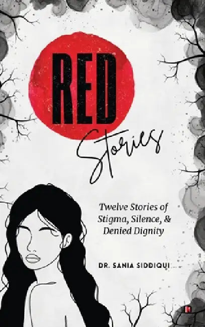 Red Stories: Twelve Stories of Stigma, Silence, & Denied Dignity by Dr Sania Siddiqui