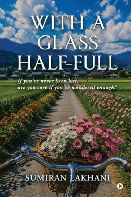 With a glass half-full: If you've never been lost, are you sure if you've wandered enough? by Sumiran Lakhani