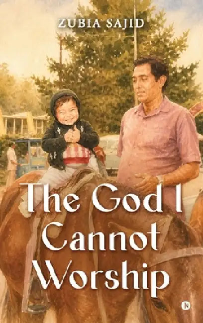 The God I Cannot Worship by Zubia Sajid