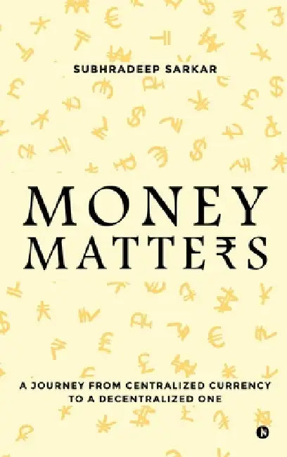 Money Matters: A Journey from Centralised currency to a Decentralised one by Subhradeep Sarkar