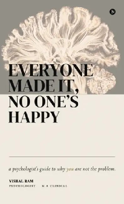 Everyone Made it, No One's Happy: A psychologist's guide to why you are not the problem. by Vishal Ram