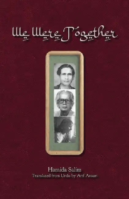 We Were Together: (Asrarul Haq Majaz, Ansarul Haq Harvani, and Safia Jan Nisar Akhtar) by Arif Ansari