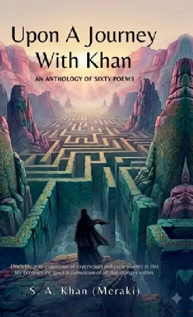 Upon A Journey With Khan: One's life is an experience of experiences, and every journey in this life becomes the quiet accumulation of all that change by S a Khan (Meraki)