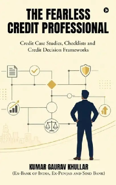 The Fearless Credit Professional: Credit Case Studies, Checklists and Credit Decision Frameworks by Kumar Gaurav Khullar