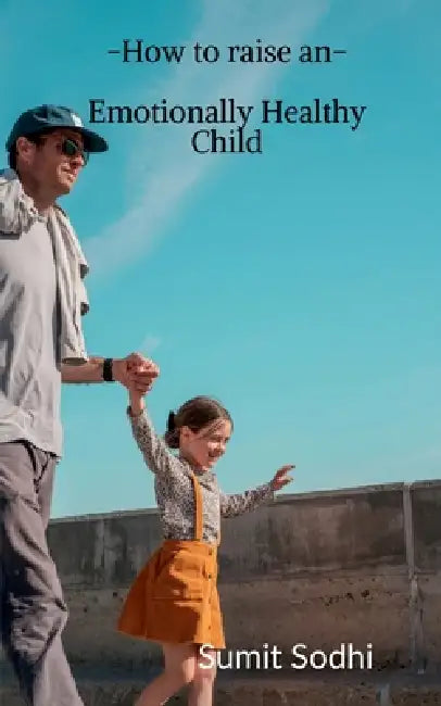 How to Raise an Emotionally Healthy Child by Sumit Sodhi