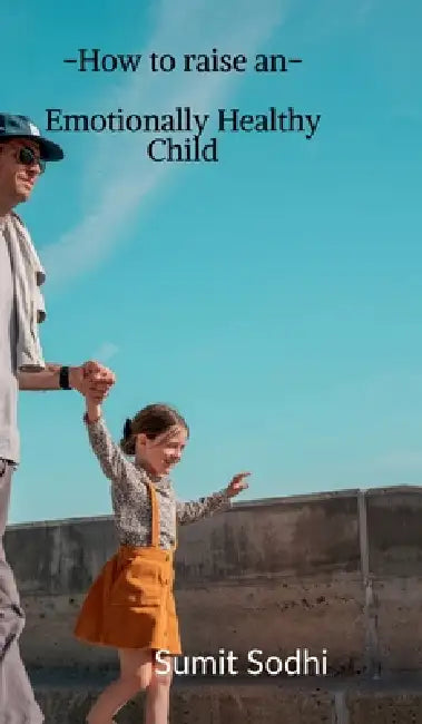 How to Raise an Emotionally Healthy Child by Sumit Sodhi