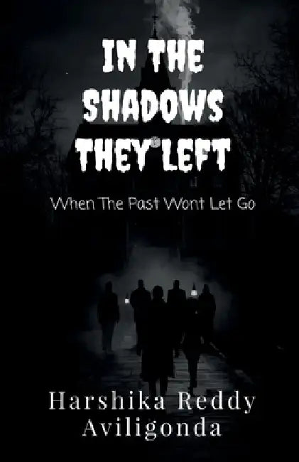 In The Shadows They Left: When The Past Wont Let Go by Harshika Reddy Aviligonda