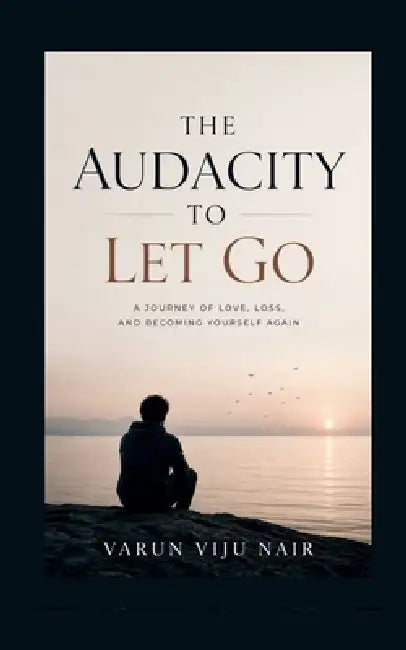 The Audacity to Let Go: A Personal Journey by Varun Viju Nair by Varun Viju Nair