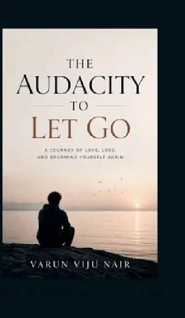 The Audacity to Let Go: A Personal Journey by Varun Viju Nair by Varun Viju Nair