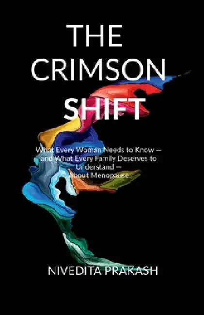 The Crimson Shift: What Every Woman Needs to Know - and What Every Family Deserves to Understand - About Menopause by Nivedita Prakash