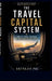 The Travel Capital System: Turn Everyday Spending into Flights, Hotels, and Premium Travel Without Paying Full Price Using Points, Miles, and Rewards by Satyajit Pal
