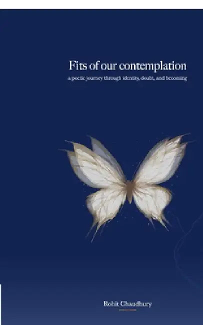 Fits of our contemplation: A Journey Through Identity, Doubt, and Becoming by Rohit Chaudhury