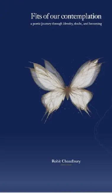 Fits of our contemplation: A Journey Through Identity, Doubt, and Becoming by Rohit Chaudhury